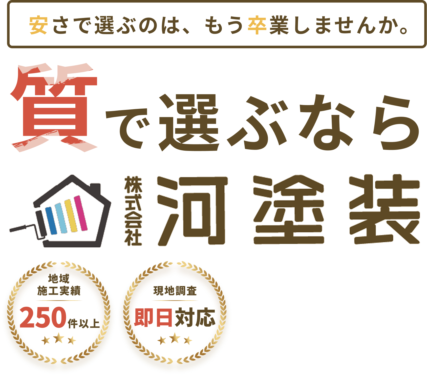 安さで選ぶのは、もう卒業しませんか。質で選ぶなら河塗装！